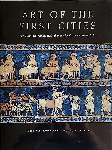 Art of the First Cities: The Third Millennium B.C. from the Mediterranean to the Indus (Metropolitan Museum of Art)