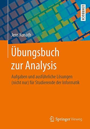 Übungsbuch zur Analysis: Aufgaben und ausführliche Lösungen (nicht nur) für Studierende der Informatik