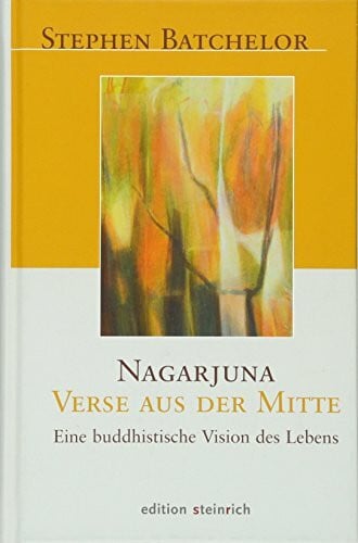 Nagarjuna - Verse aus der Mitte: Eine buddhistische Vision des Lebens
