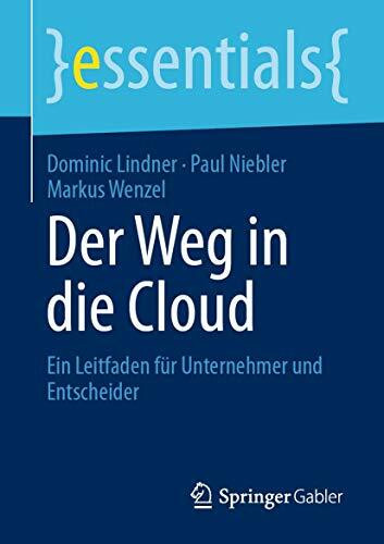 Der Weg in die Cloud: Ein Leitfaden für Unternehmer und Entscheider (essentials)
