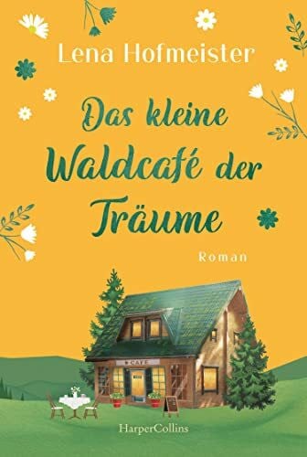 Das kleine Waldcafé der Träume: Zwischen Waldidylle und Herzklopfen: Johannas Kampf um ihr Café und ihr Herz