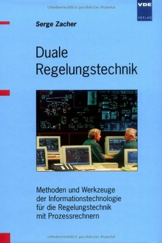 Duale Regelungstechnik: Methoden und Werkzeuge der Informationstechnologie für die Regelungstechnik mit Prozessrechnern