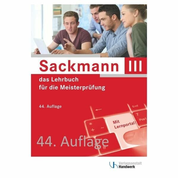 Sackmann - das Lehrbuch für die Meisterprüfung Teil III: Handlungsfeld1: Wettbewerbsfähigkeit von Unternehmen beurteilen, Handlungsfeld 2: Gründungs- ... 3: Unternehmensführungsstrategien entwickeln