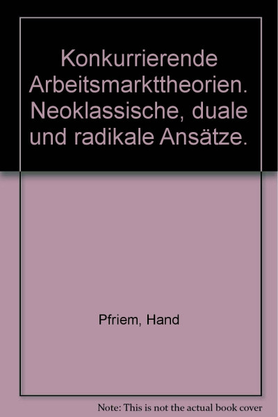 Konkurrierende Arbeitsmarkttheorien: Neoklassische, duale und radikale Ansätze (Campus Forschung)
