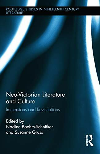 Neo-Victorian Literature and Culture: Immersions and Revisitations (Routledge Studies in Nineteenth Century Literature, 12, Band 12)