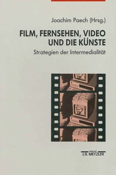Film, Fernsehen, Video und die Künste: Strategien der Intermedialität Film, Fernsehen, Video und die Künste: Strategien der Intermedialität