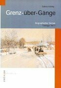 Grenz-über-Gänge. Trilogie, Teil 1. Hardcover-Ausgabe. Biographischer Roman