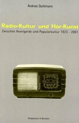Radio-Kultur und Hör-Kunst: Zwischen Avantgarde und Popularkultur 1923-2001