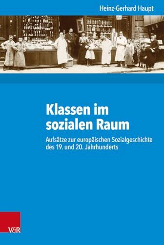 Klassen im sozialen Raum: Aufsätze zur europäischen Sozialgeschichte des 19. und 20. Jahrhunderts (Kritische Studien zur Geschichtswissenschaft, Band 230)