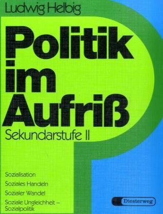 Politik im Aufriss. Sekundarstufe II - Neubearbeitung in vier Teilbänden: Politik im Aufriß, Sekundarstufe II, Neubearbeitung, Sozialisation, Soziales ... Wandel, Soziale Ungleichheit, Sozialpolitik