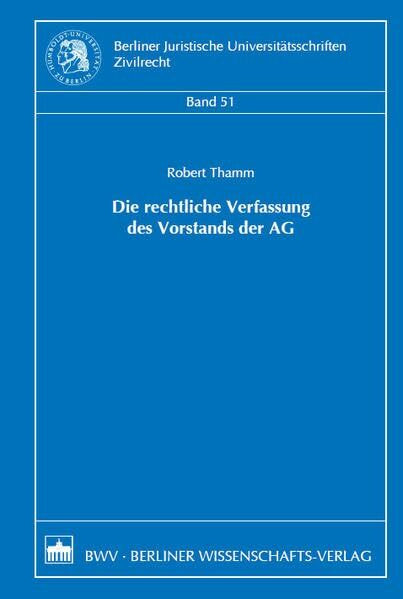 Die rechtliche Verfassung des Vorstands der AG: Diss. Humboldt-Univ. Berlin 2007 (Berliner Juristische Universitätsschriften: Zivilrecht)