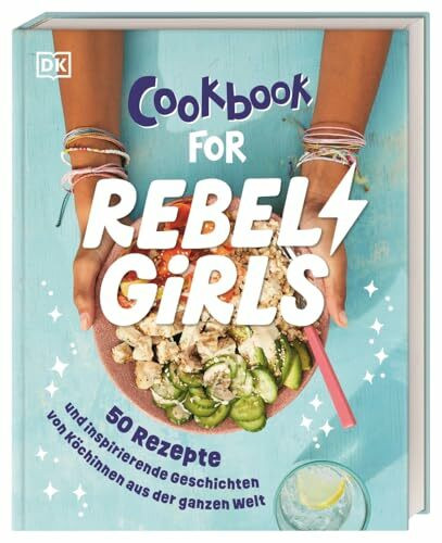 Rebel Girls - das Original. Cookbook for Rebel Girls: 50 Rezepte und inspirierende Geschichten von Köchinnen aus der ganzen Welt. Für Mädchen ab 8 Jahren