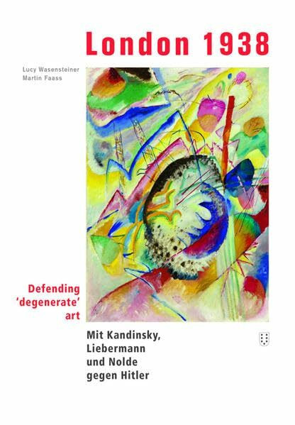 London 1938: defending 'degenerate' art. Mit Kandinsky, Liebermann und Nolde gegen Hitler