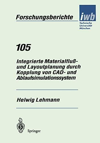 Integrierte Materialfluß- und Layoutplanung durch Kopplung von Cad- und Ablaufsimulationssystem (iwb Forschungsberichte) (German Edition) (iwb Forschungsberichte, 105, Band 105)