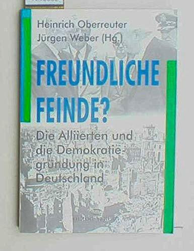 Freundliche Feinde? Die Alliierten und die Demokratiegründung in Deutschland
