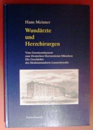 Wundärzte und Herzchirurgen: Vom Garnisonslazarett zum Deutschen Herzzentrum München Wundärzte und Herzchirurgen: Vom Garnisonslazarett zum Deutschen Herzzentrum München