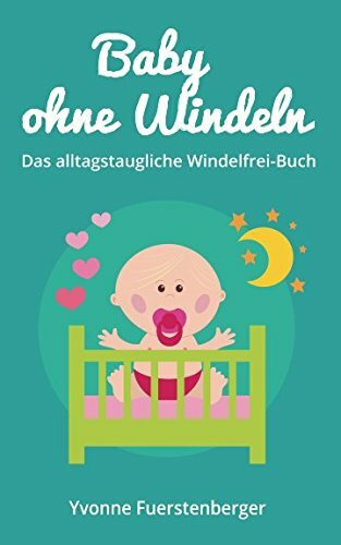Baby ohne Windeln: Das alltagstaugliche Windelfrei-Buch: So werden schon die Kleinsten durch natürliche Sauberkeitserziehung topffit