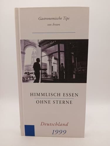 Himmlisch essen ohne Sterne Deutschland 1999. Gastronomische Tips von Ärzten