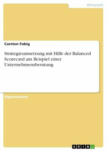 Strategieumsetzung mit Hilfe der Balanced Scorecard am Beispiel einer Unternehmensberatung: Diplomarbeit