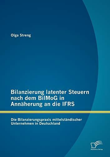 Bilanzierung latenter Steuern nach dem BilMoG in Annäherung an die IFRS: Die Bilanzierungspraxis mittelständischer Unternehmen in Deutschland