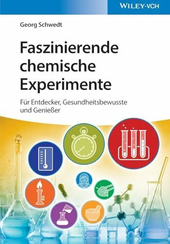 Faszinierende chemische Experimente: Für Entdecker, Gesundheitsbewusste und Genießer
