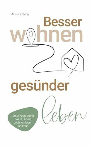 Besser wohnen - gesünder leben: Das einzige Buch, das du übers Wohnen lesen solltest