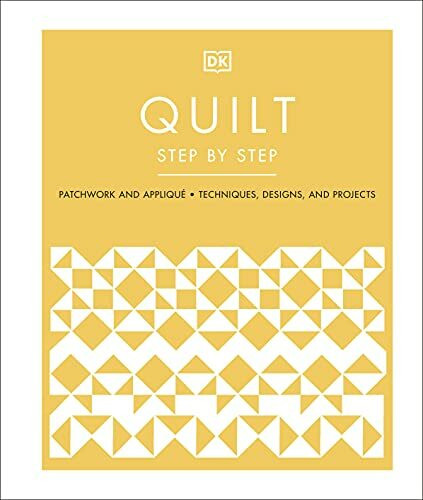 Quilt Step by Step: Patchwork and Appliqué, Techniques, Designs, and Projects