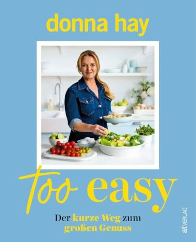 Too Easy: Der kurze Weg zum großen Genuss - Donna Hays geniale Alltagsküche - Schnelle & kreative Rezepte für mühelose Gourmetgerichte