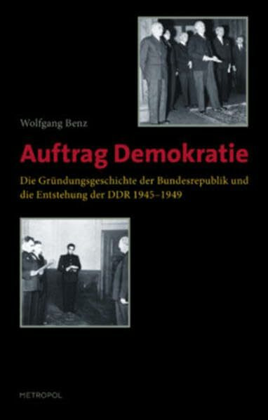 Auftrag Demokratie: Die Gründungsgeschichte der Bundesrepublik und die Entstehung der DDR 1945-1949