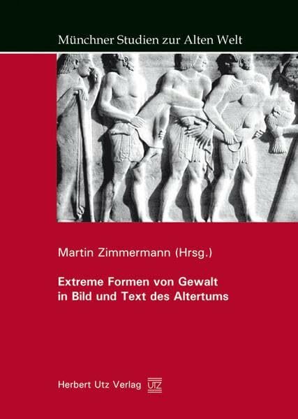 Extreme Formen von Gewalt in Bild und Text des Altertums (Münchner Studien zur Alten Welt)