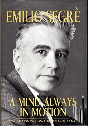 A Mind Always in Motion: The Autobiography of Emilio Segre