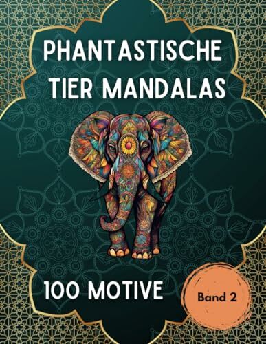 Phantastische Tier Mandalas: Malbuch für Erwachsene mit Tieren im Mandala-Stil - Band 2: 100 Tier-Motive - Ausmalen zur Entspannung - Stressabbau -... Phantastische Tier Mandalas: Malbuch für Erwachsene mit Tieren im Mandala-Stil - Band 2: 100 Tier-Motive - Ausmalen zur Entspannung - Stressabbau - Achtsamkeit - Umgang mit Depression