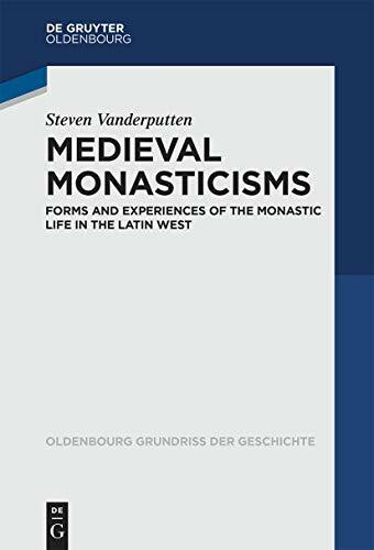 Medieval Monasticisms: Forms and Experiences of the Monastic Life in the Latin West (Oldenbourg Grundriss der Geschichte, 47, Band 47)