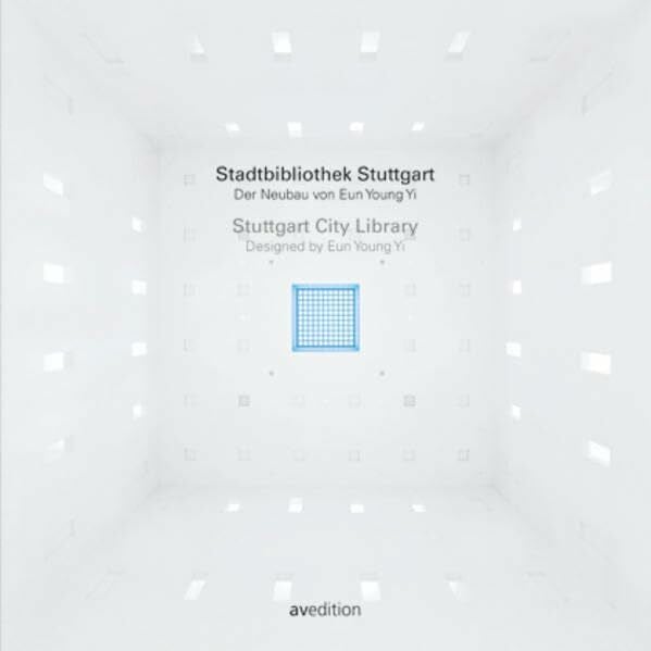 Stadtbibliothek Stuttgart: Das neue Gebäude von Eun Young Yi: Der Neubau von Eun Young Yi. Hrsg.: Stadt Stuttgart
