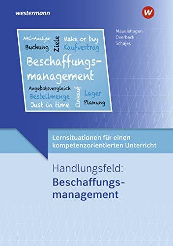 Lernsituationen für einen kompetenzorientierten Unterricht: Handlungsfeld: Beschaffungsmanagement Lernsituationen