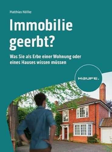 Immobilie geerbt?: Was Sie als Erbe einer Wohnung oder eines Hauses wissen müssen (Haufe Fachbuch)