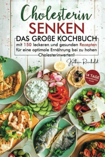 Cholesterin senken: inkl. 14 Tage Ernährungsplan - Das große Kochbuch mit 150 leckeren und gesunden Rezepten für eine optimale Ernährung bei zu hohen Cholesterinwerten!