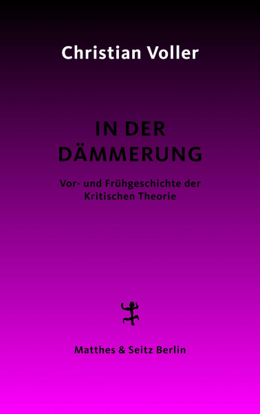 In der Dämmerung: Studien zur Vor- und Frühgeschichte der Kritischen Theorie