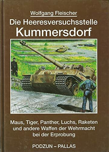 Die Heeresversuchsstelle Kummersdorf, Bd.1, Maus, Tiger, Panther, Luchs, Raketen und andere Waffen der Wehrmacht bei der Erprobung