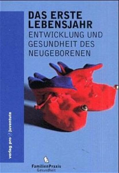 Das erste Lebensjahr: Entwicklung und Gesundheit des Neugeborenen (Familienpraxis Gesundheit)