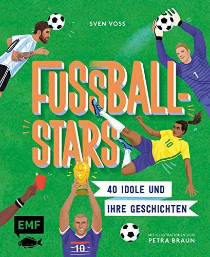 Fussball-Stars: 40 Idole und ihre Geschichten