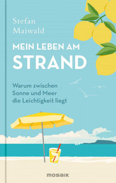 Mein Leben am Strand: Warum zwischen Sonne und Meer die Leichtigkeit liegt - Das perfekte Buch für den Sommer!