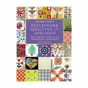 Patchwork, Quilting & Applique: The Complete Guide to All the Essential Techniques (Reader's Digest)