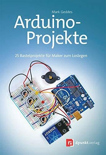 Arduino-Projekte: 25 Bastelprojekte für Maker zum Loslegen