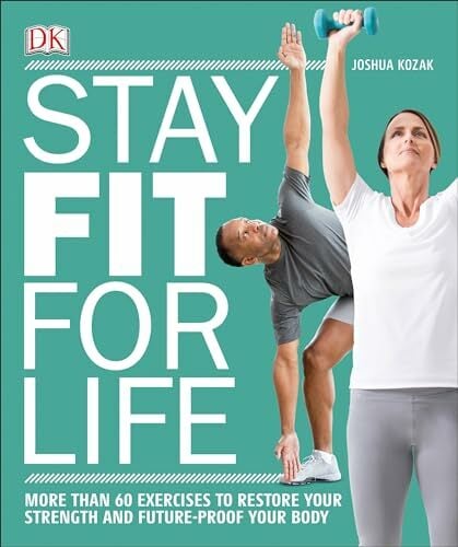 Stay Fit for Life: More than 60 Exercises to Restore Your Strength and Future-Proof Your Body Stay Fit for Life: More than 60 Exercises to Restore Your Strength and Future-Proof Your Body