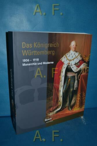 Das Königreich Württemberg: 1806-1918 Monarchie und Moderne