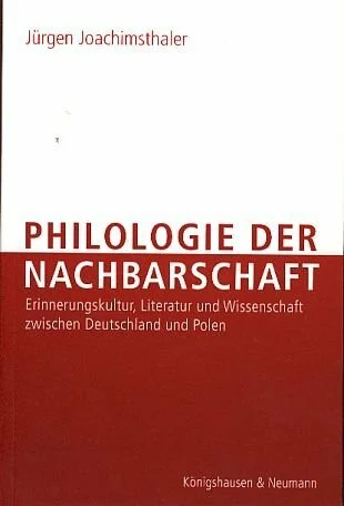 Philologie der Nachbarschaft. Erinnerungskultur, Literatur und Wissenschaft zwischen Deutschland und Polen.