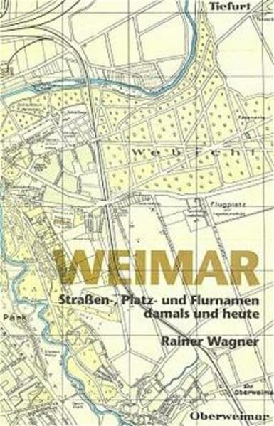 Weimar: Strassen-, Platz- und Flurnamen: Straßennamen, Platznamen und Flurnamen damals und heute