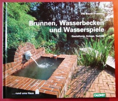 Brunnen, Wasserbecken und Wasserspiele: Gestaltung, Anlage, Technik