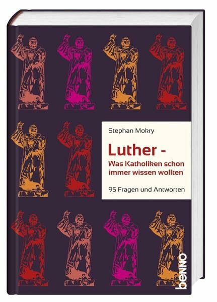 Luther - Was Katholiken schon immer wissen wollten: 95 Fragen und Antworten